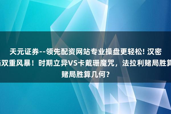 天元证券--领先配资网站专业操盘更轻松! 汉密尔顿陷双重风暴！时期立异VS卡戴珊魔咒，法拉利赌局胜算几何？